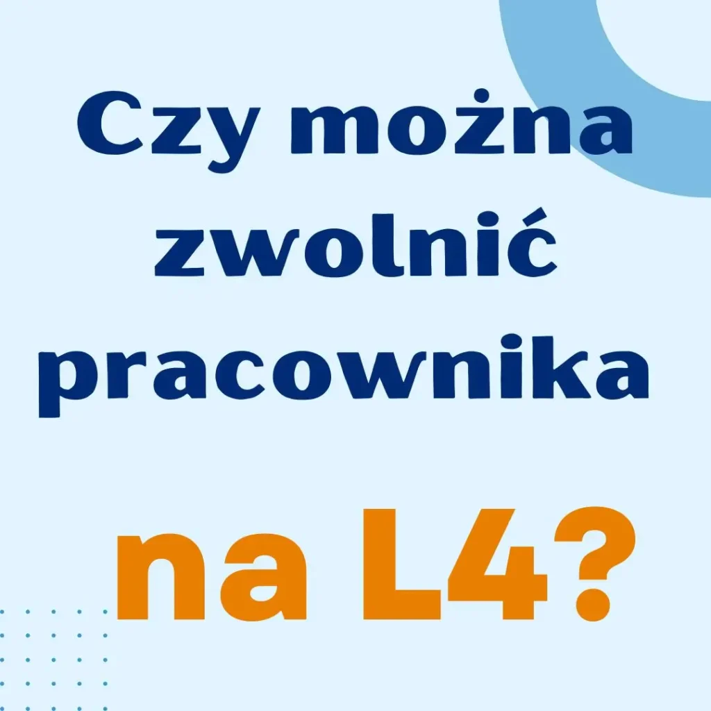Na grafice znajduje się tekst: “Czy można zwolnić pracownika na L4?”Tekst jest napisany dużymi literami, w dwóch różnych kolorach: część “Czy można zwolnić pracownika” jest w ciemnoniebieskim kolorze, natomiast “na L4?” w jaskrawym pomarańczowym, co podkreśla pytanie i zwraca uwagę na kluczowe słowa “na L4”. Tło jest jasnobłękitne, a w prawym górnym rogu widać półokrągły, niebieski kształt dekoracyjny. W lewym dolnym rogu są małe niebieskie kropki, dodające wizualnego efektu.Grafika jest prosta, ale efektywna, mająca na celu zadanie pytania dotyczącego możliwości zwolnienia pracownika przebywającego na zwolnieniu lekarskim.